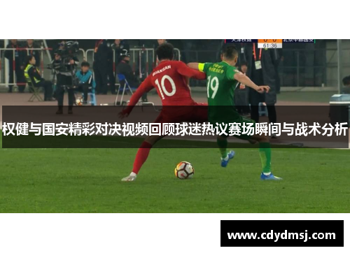 权健与国安精彩对决视频回顾球迷热议赛场瞬间与战术分析