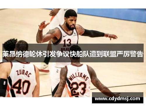 莱昂纳德轮休引发争议快船队遭到联盟严厉警告